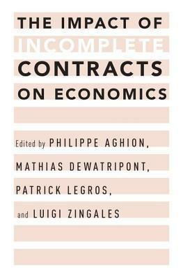 The Impact of Incomplete Contracts on Economics by Patrick Legros, Luigi Zingales, Philippe Aghion, Mathias Dewatripont