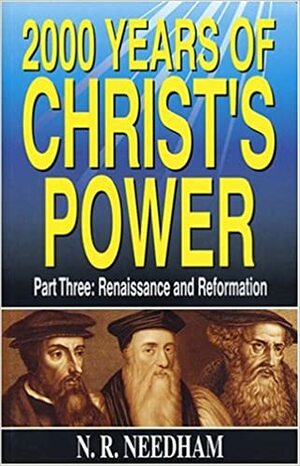 2,000 Years of Christ's Power, Part Three: Renaissance and Reformation by Nicholas R. Needham