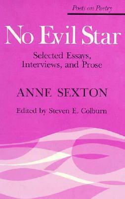 No Evil Star: Selected Essays, Interviews, and Prose by Anne Sexton, Steven E. Colburn
