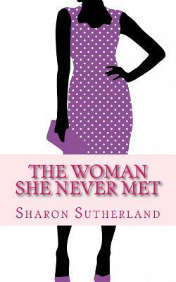 The Woman She Never Met by Sharon Sutherland