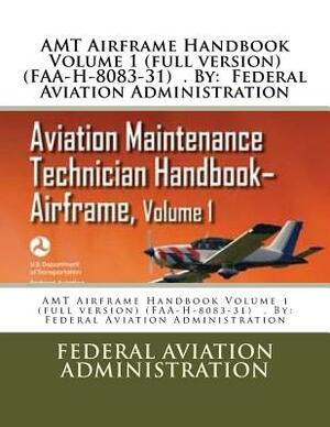 AMT Airframe Handbook Volume 1 (full version) (FAA-H-8083-31) . By: Federal Aviation Administration by Federal Aviation Administration