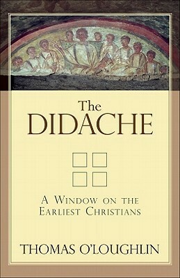 The Didache: A Window on the Earliest Christians by Thomas O'Loughlin