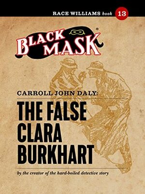 The False Clara Burkhart: Race Williams #13 (Black Mask) by Carroll John Daly