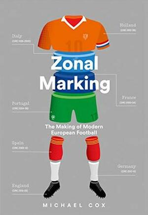 Zonal Marking: The Making of Modern European Football by Michael Cox