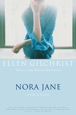 Nora Jane: A Life in Stories by Ellen Gilchrist