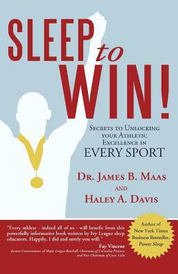 Sleep to Win!: Secrets to Unlocking Your Athletic Excellence in Every Sport by Haley A. Davis, James B. Maas