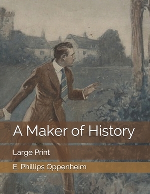 A Maker of History: Large Print by Edward Phillips Oppenheim