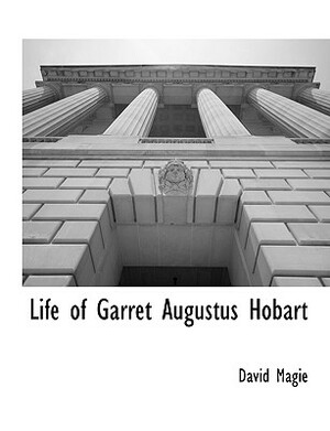 Life of Garret Augustus Hobart by David Magie
