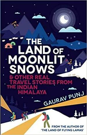 The Land of Moonlit Snows & Other Real Travel Stories from the Indian Himalaya Paperback GAURAV PUNJ by Gaurav Punj