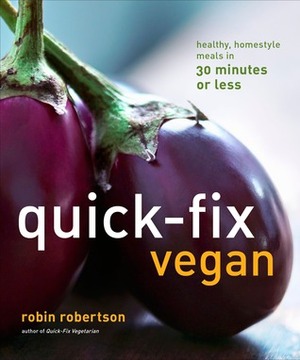 Quick-Fix Vegan: Healthy, Homestyle Meals in 30 Minutes or Less by Robin Robertson