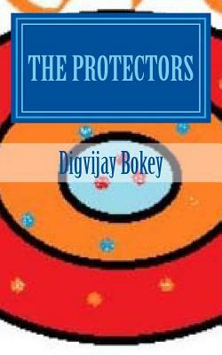 The Protectors: Book 1 Of Protected by Digvijay Bokey