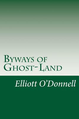 Byways of Ghost-Land by Elliott O'Donnell
