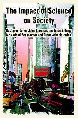 The Impact of Science on Society by Jules Bergman, Isaac Asimov, James Burke