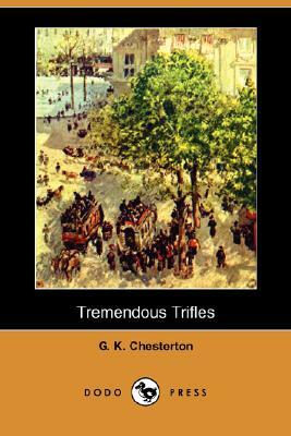 Tremendous Trifles (Dodo Press) by G.K. Chesterton