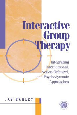 Interactive Group Therapy: Integrating, Interpersonal, Action-Orientated and Psychodynamic Approaches by Jay Earley