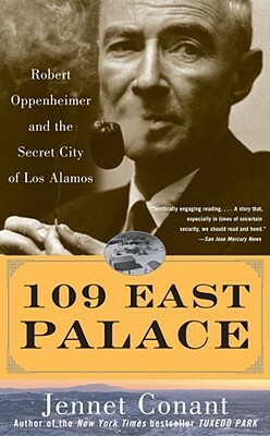 109 East Palace: Robert Oppenheimer and the Secret City of Los Alamos by Jennet Conant