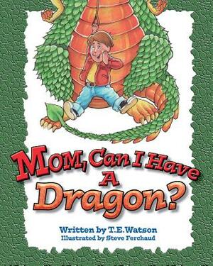 Mom Can I Have a Dragon? by T. E. Watson