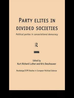 Party Elites in Divided Societies: Political Parties in Consociational Democracy by 
