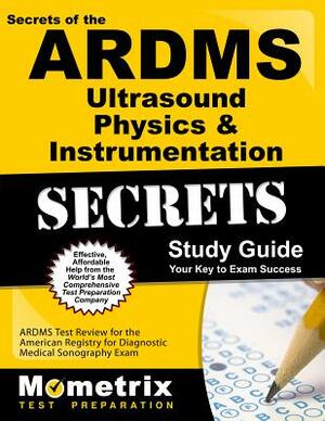 ARDMS Ultrasound Physics & Instrumentation Exam Secrets Study Guide: Unofficial ARDMS Test Review for the American Registry for Diagnostic Medical Son by 