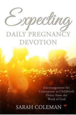 Expecting Daily Pregnancy Devotion by Sarah Coleman