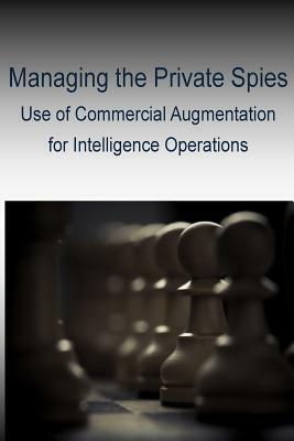 Managing the Private Spies - Use of Commercial Augmentation for Intelligence Operations by Joint Military Intelligence College