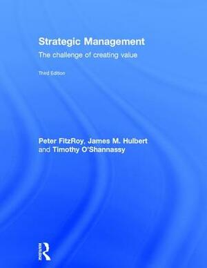 Strategic Management: The Challenge of Creating Value by Peter Fitzroy, Timothy O'Shannassy, James M. Hulbert