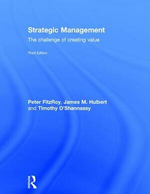 Strategic Management: The Challenge of Creating Value by Timothy O'Shannassy, James M. Hulbert, Peter Fitzroy