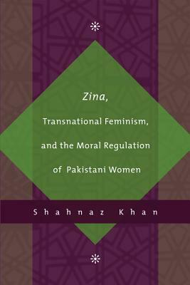 Zina, Transnational Feminism, and the Moral Regulation of Pakistani Women by Shahnaz Khan
