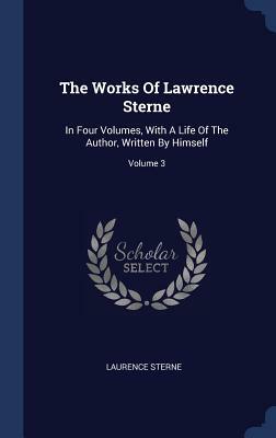 The Works of Lawrence Sterne: In Four Volumes, with a Life of the Author, Written by Himself; Volume 3 by Laurence Sterne