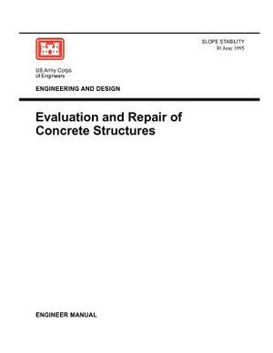 Engineering and Design: Evaluation and Repair of Concrete Structures (Engineer Manual 1110-2-2002) by Us Army Corps of Engineers