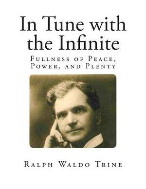 In Tune with the Infinite: Fullness of Peace, Power, and Plenty by Ralph Waldo Trine