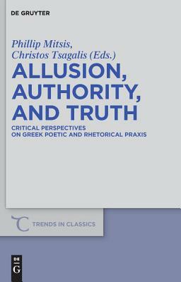 Allusion, Authority, and Truth: Critical Perspectives on Greek Poetic and Rhetorical Praxis by 