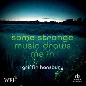 Some Strange Music Draws Me In by Griffin Hansbury