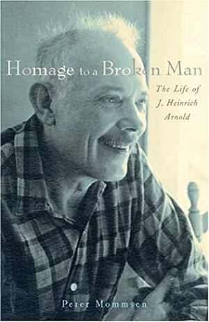 Homage to a Broken Man: The Life of J. Heinrich Arnold by Peter Mommsen