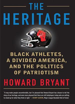 The Heritage: Black Athletes, a divided America, and the politics of patriotism by Howard Bryant