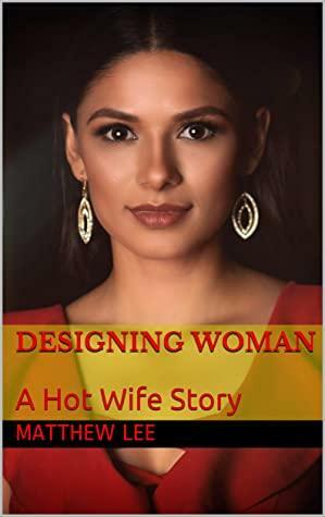 Designing Woman: A Hot Wife Story by Matthew Lee