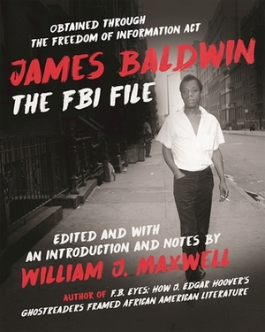 James Baldwin: The FBI File by William J. Maxwell