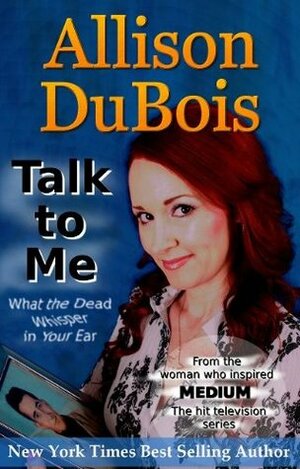 Talk To Me: What The Dead Whisper In Your Ear by Joe DuBois, Allison DuBois