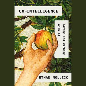 Co-Intelligence: Living and Working with AI by Ethan Mollick