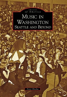 Music in Washington: Seattle and Beyond by Peter Blecha