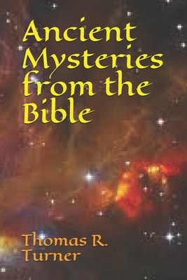 Ancient Mysteries from the Bible by Thomas R. Turner