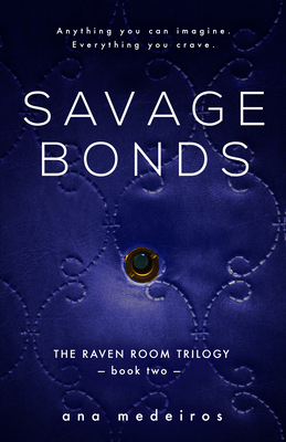 Savage Bonds: The Raven Room Trilogy - Book Two by Ana Medeiros