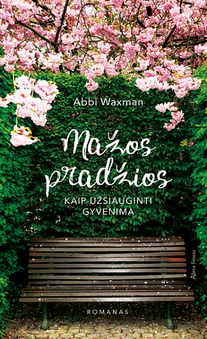 Mažos pradžios: kaip užsiauginti gyvenimą by Abbi Waxman