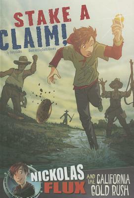 Stake a Claim!: Nickolas Flux and the California Gold Rush by Dante Ginevra, Terry Collins
