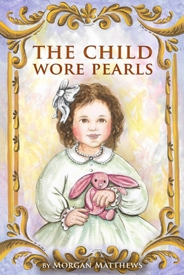 The Child Wore Pearls by Morgan Matthews