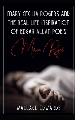 Mary Cecilia Rogers and the Real Life Inspiration of Edgar Allan Poe's Marie Roget by Wallace Edwards