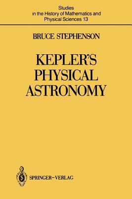 Kepler's Physical Astronomy by Bruce Stephenson