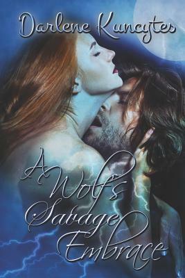 A Wolf's Savage Embrace: Supernatural Desire Series Book 2 by Darlene Kuncytes