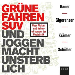 Grüne fahren SUV und Joggen macht unsterblich: Über Risiken und Nebenwirkungen der Unstatistik by Thomas Bauer, Gerd Gigerenzer, Katharina Schüller, Walter Krämer