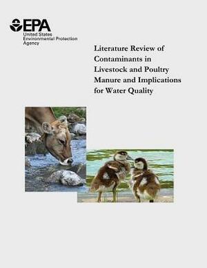 Literature Review of Contaminants in Livestock and Poultry Manure and Implications for Water Quality by U. S. Environmental Protection Agency